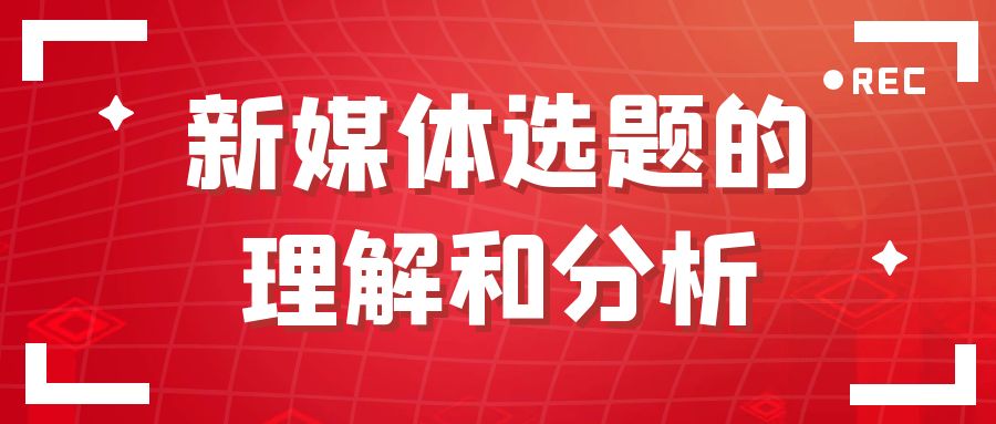 新媒体选题的理解和分析