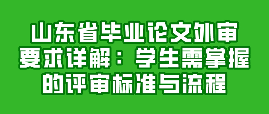 山东省毕业论文外审要求详解：学生需掌握的评审标准与流程