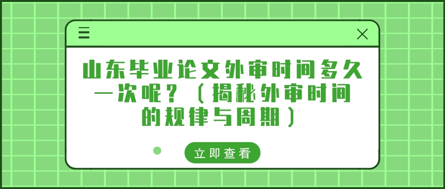 山东毕业论文外审时间多久一次呢？（揭秘外审时间的规律与周期）