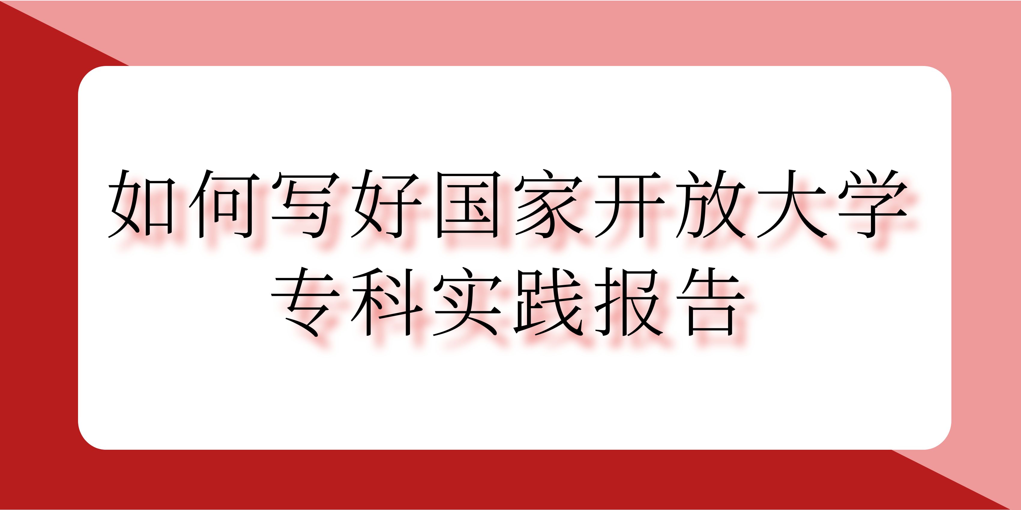 如何写好国家开放大学专科实践报告