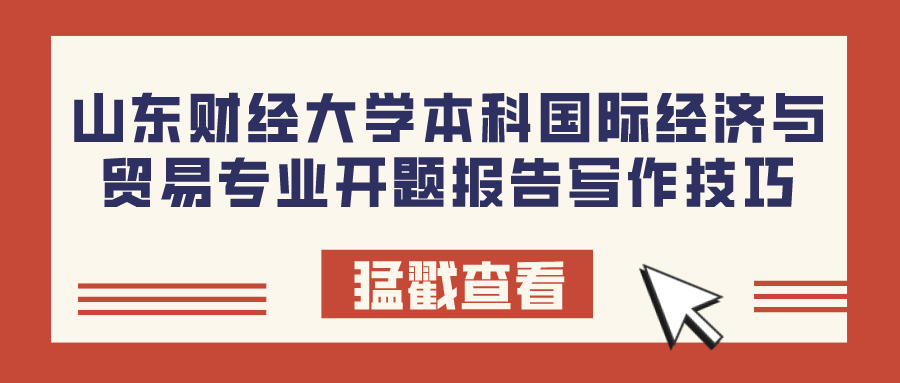 山东财经大学本科国际经济与贸易专业开题报告写作技巧(图1)