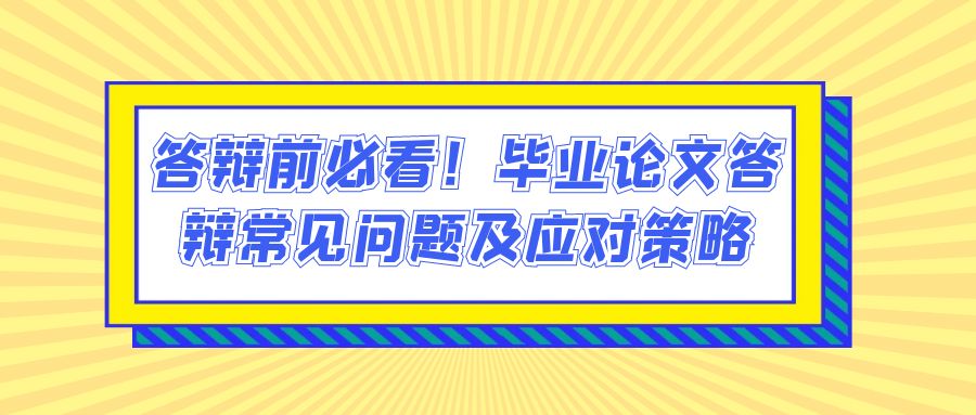 答辩前必看！毕业论文答辩常见问题及应对策略