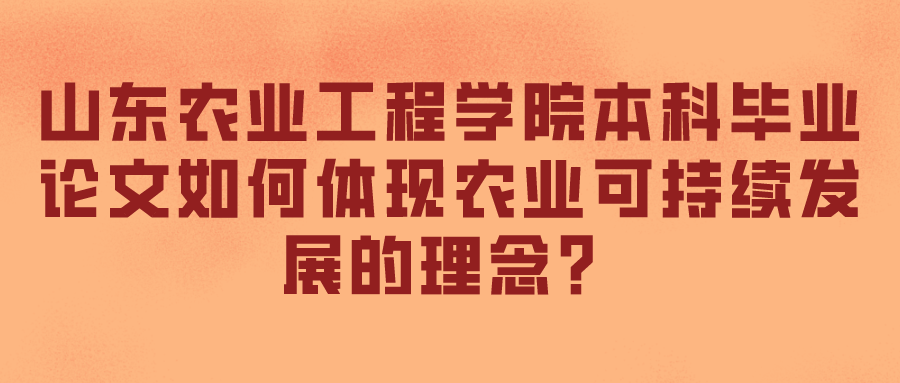 山东农业工程学院本科毕业论文如何体现农业可持续发展的理念？(图1)