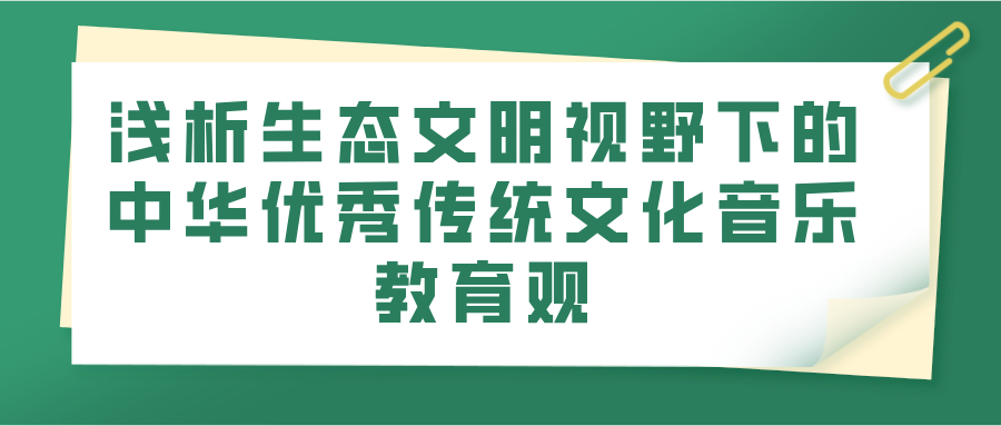 浅析生态文明视野下的中华优秀传统文化音乐教育观(图1)