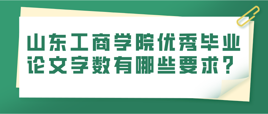 山东工商学院优秀毕业论文字数有哪些要求？(图1)