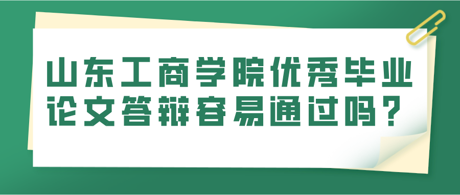 山东工商学院优秀毕业论文答辩容易通过吗？(图1)