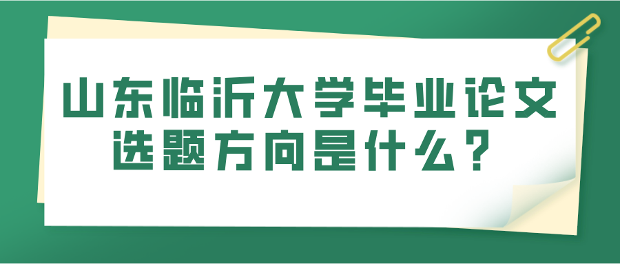 山东临沂大学毕业论文选题方向是什么？(图1)