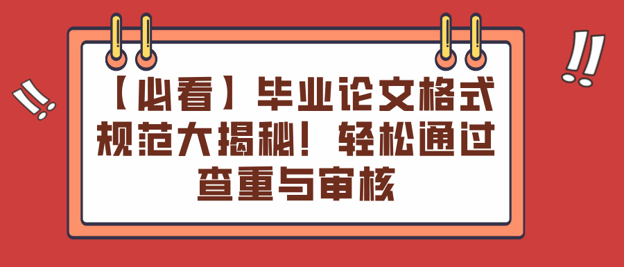 【必看】毕业论文格式规范大揭秘！轻松通过查重与审核(图1)