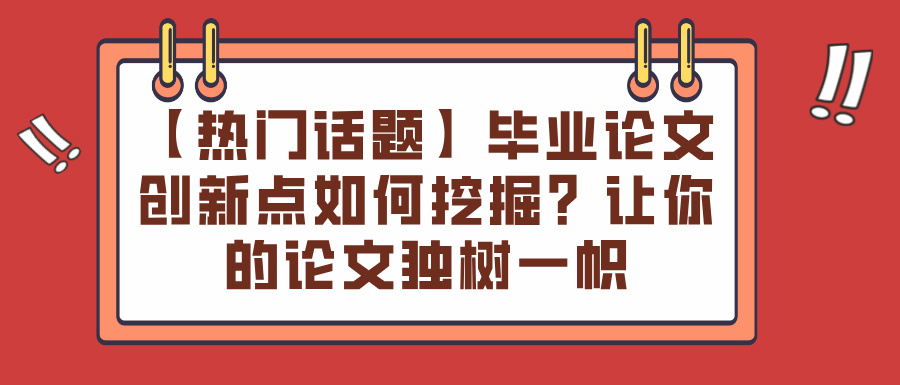 【热门话题】毕业论文创新点如何挖掘？让你的论文独树一帜(图1)