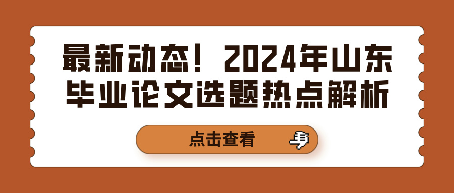 最新动态！2024年山东毕业论文选题热点解析(图1)