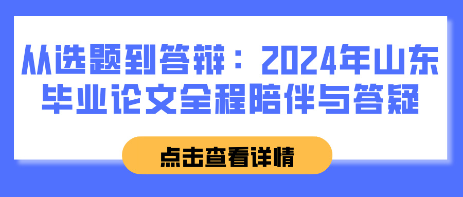 从选题到答辩：2024年山东毕业论文全程陪伴与答疑(图1)