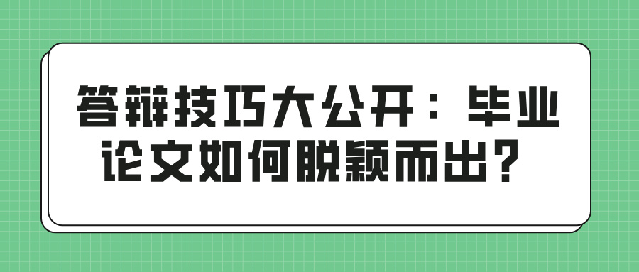 答辩技巧大公开：毕业论文如何脱颖而出？(图1)