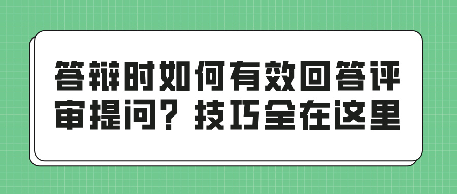 答辩时如何有效回答评审提问？技巧全在这里(图1)