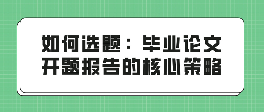 如何选题：毕业论文开题报告的核心策略(图1)