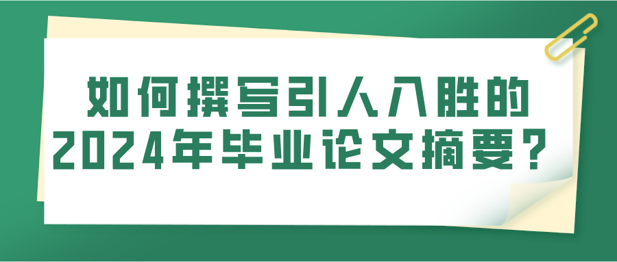 如何撰写引人入胜的2024年毕业论文摘要？(图1)