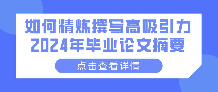 如何精炼撰写高吸引力2024年毕业论文摘要(图1)