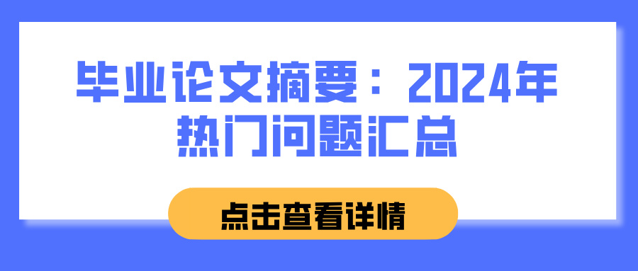 毕业论文摘要：2024年热门问题汇总(图1)