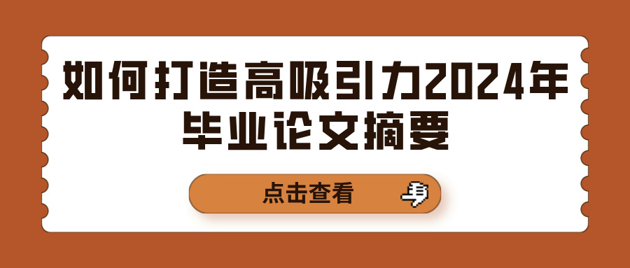 如何打造高吸引力2024年毕业论文摘要(图1)