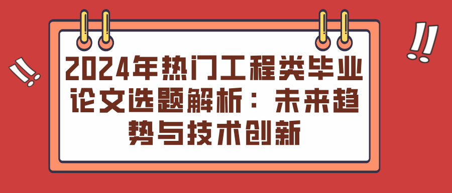 2024年热门工程类毕业论文选题解析：未来趋势与技术创新(图1)