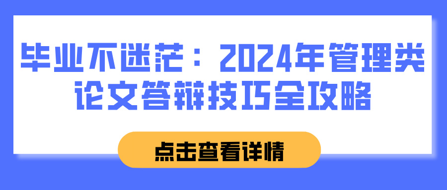 毕业不迷茫：2024年管理类论文答辩技巧全攻略(图1)