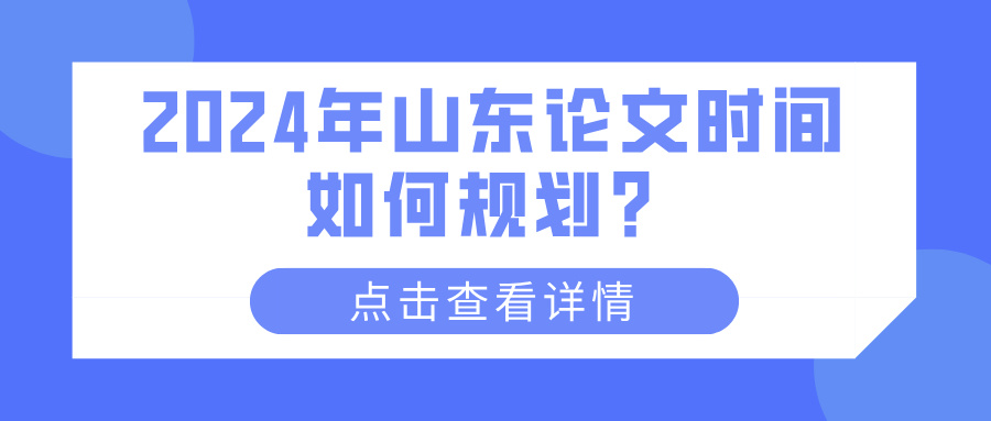 2024年山东论文时间如何规划？(图1)