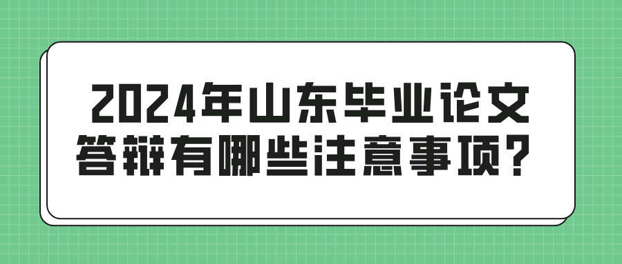 2024年山东毕业论文答辩有哪些注意事项？(图1)