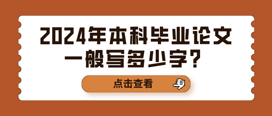 2024年本科毕业论文一般写多少字？