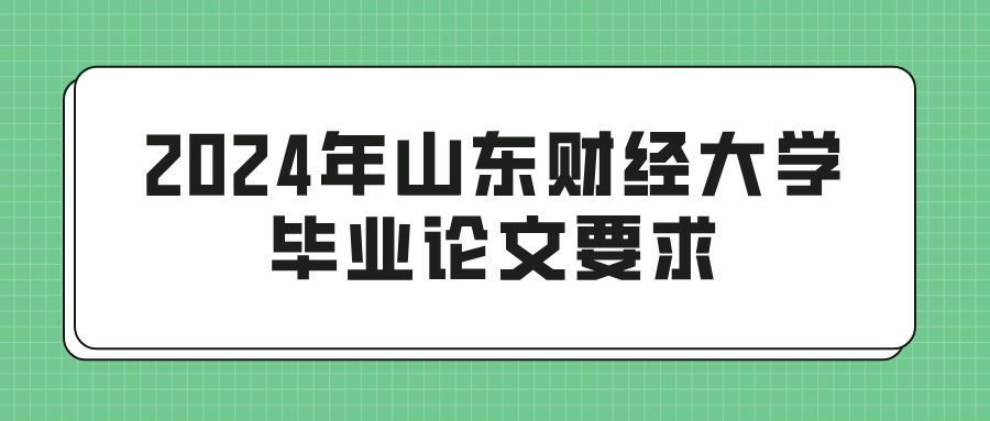 2024年山东财经大学毕业论文要求(图1)