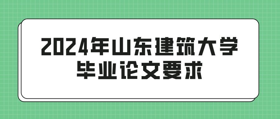 2024年山东建筑大学毕业论文要求(图1)