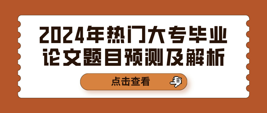 2024年热门大专毕业论文题目预测及解析(图1)