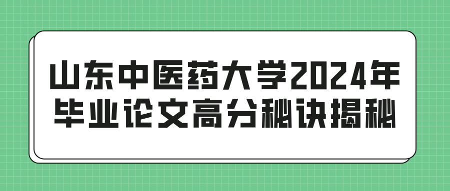 山东中医药大学2024年毕业论文高分秘诀揭秘(图1)