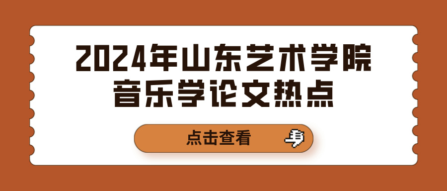 2024年山东艺术学院音乐学论文热点