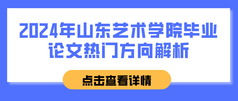 2024年山东艺术学院毕业论文热门方向解析(图1)