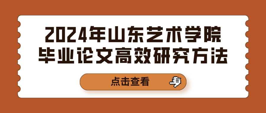 2024年山东艺术学院毕业论文高效研究方法(图1)