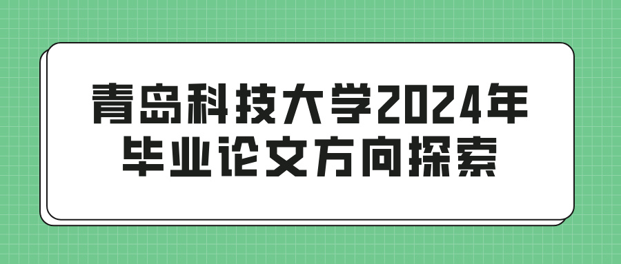 青岛科技大学2024年毕业论文方向探索(图1)