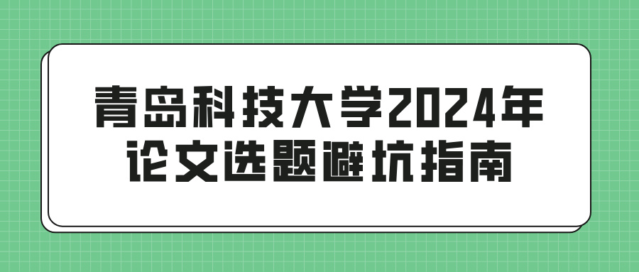 青岛科技大学2024年论文选题避坑指南(图1)