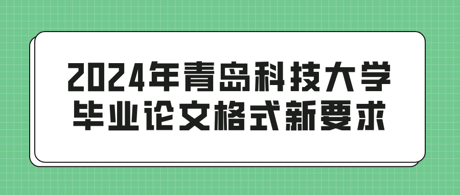 2024年青岛科技大学毕业论文格式新要求(图1)