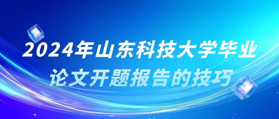 2024年山东科技大学毕业论文开题报告的技巧