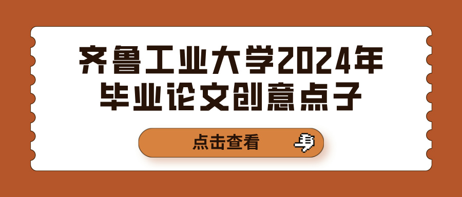 齐鲁工业大学2024年毕业论文创意点子(图1)