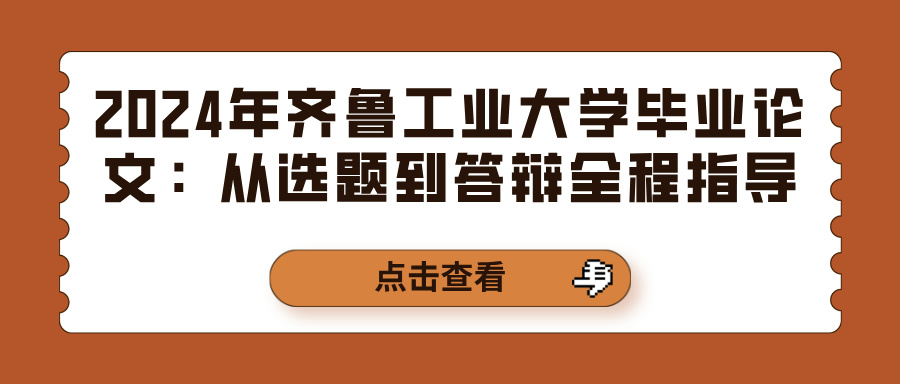 2024年齐鲁工业大学毕业论文：从选题到答辩全程指导(图1)