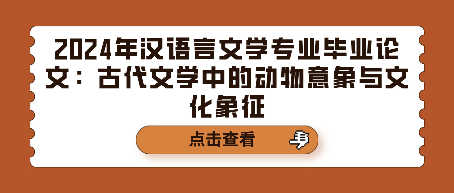 2024年汉语言文学专业毕业论文：古代文学中的动物意象与文化象征(图1)