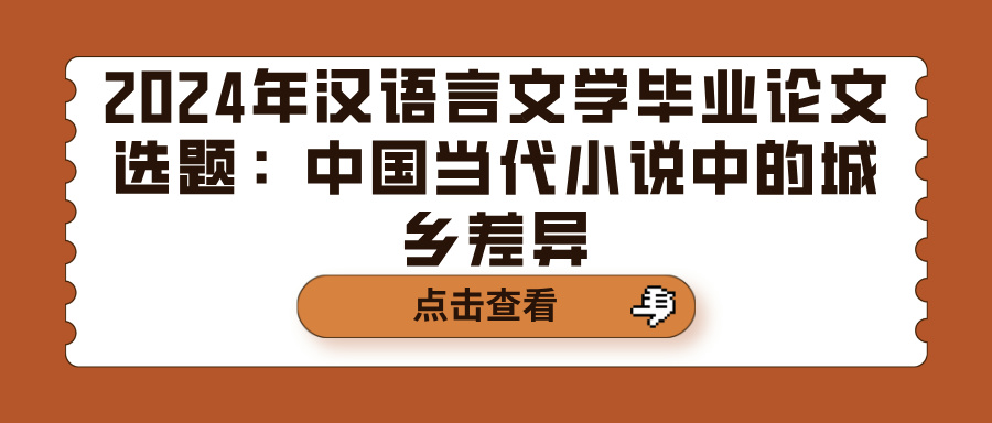 2024年汉语言文学毕业论文选题：中国当代小说中的城乡差异(图1)