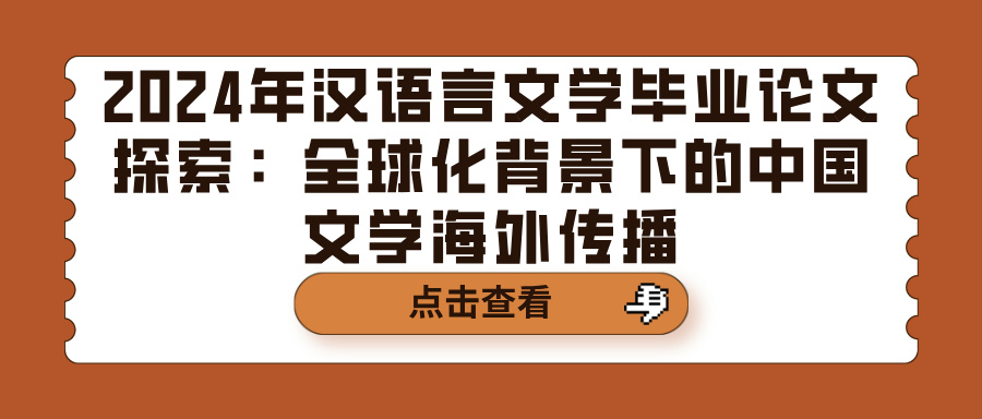 2024年汉语言文学毕业论文探索：全球化背景下的中国文学海外传播(图1)