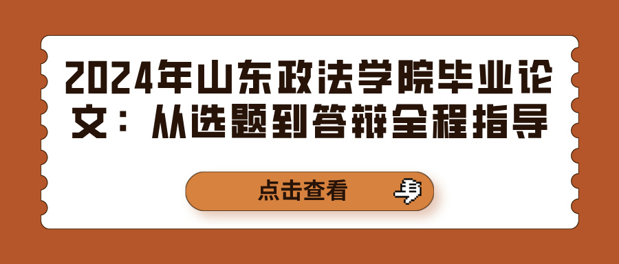 2024年山东政法学院毕业论文：从选题到答辩全程指导(图1)