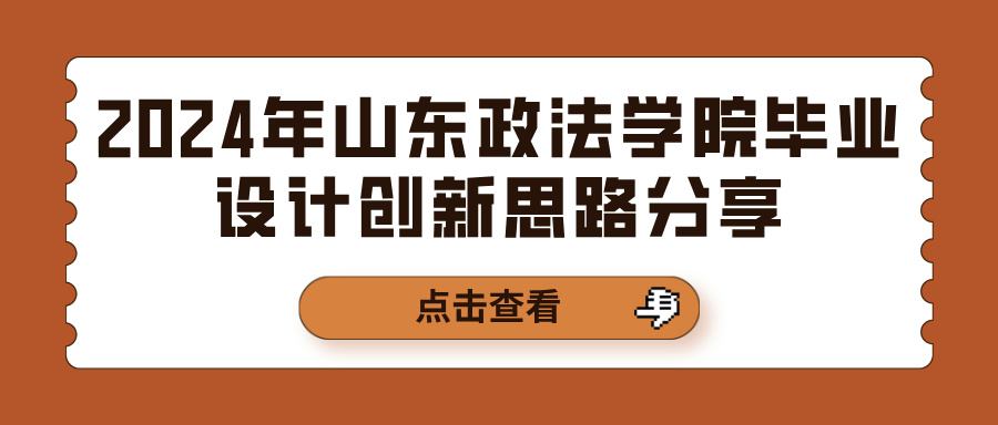 2024年山东政法学院毕业设计创新思路分享