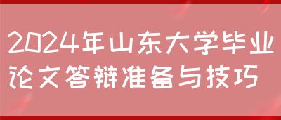 2024年山东大学毕业论文答辩准备与技巧