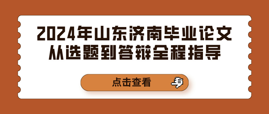 2024年山东济南毕业论文从选题到答辩全程指导(图1)