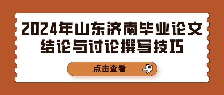 2024年山东济南毕业论文结论与讨论撰写技巧