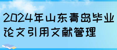 2024年山东青岛毕业论文引用文献管理