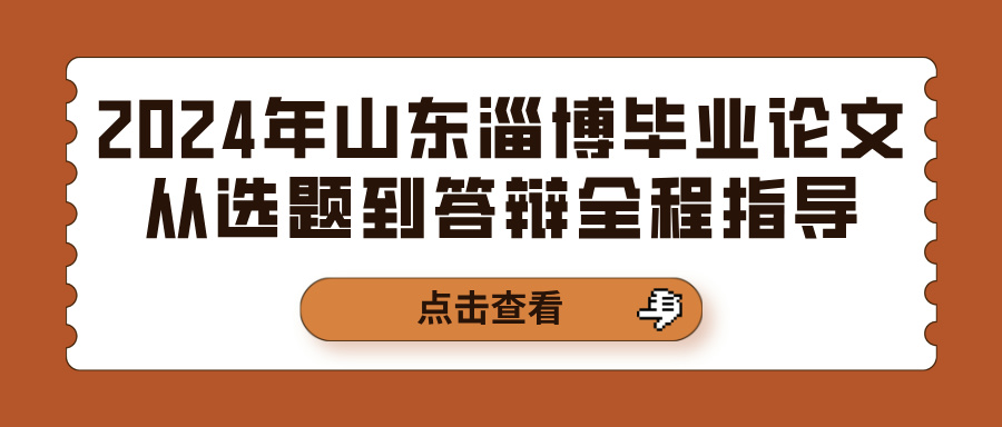 2024年山东淄博毕业论文从选题到答辩全程指导